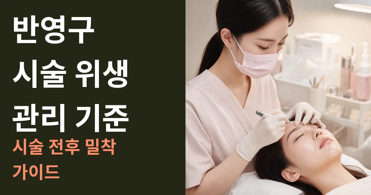 반영구 시술 위생 관리 기준: 시술 전후 밀착 가이드