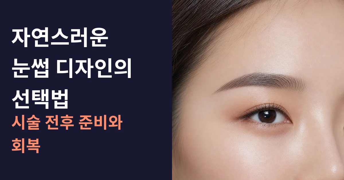 자연스러운 눈썹 디자인의 선택법: 시술 전후 준비와 회복
