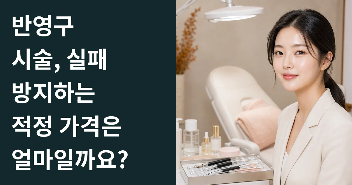 반영구 시술, 실패 방지하는 적정 가격은 얼마일까요?